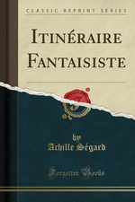 A.Ségard. Itinéraire fantaisiste. Edt Forgotten Books, 2017