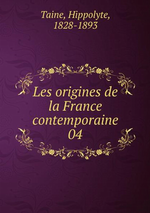 H.Taine. Les origines de la France contemporaine. Edt B.o.D., 2015