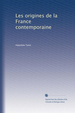 H.Taine. Les origines de la France contemporaine. Edt Univ. Michigan, s.d.