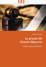 R.Vantard. Le procès de Charles Maurras dans la presse lyonnaise. Edt Universitaires européennes, 2011
